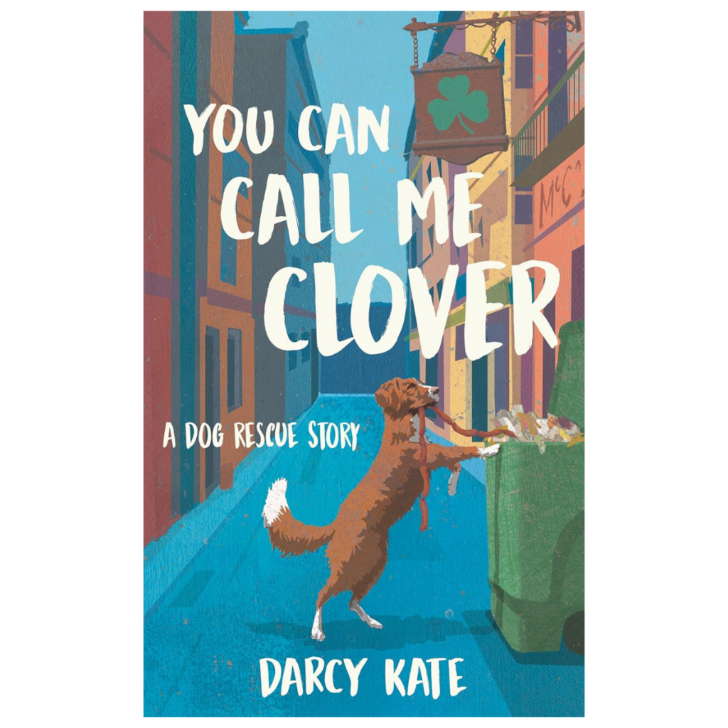 You Can Call Me Clover - A Dog Rescue Story