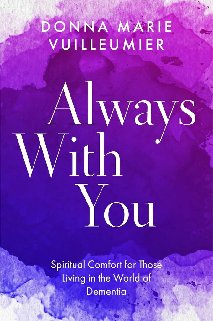 Always With You: Spiritual Comfort for Those Living in the World of Dementia