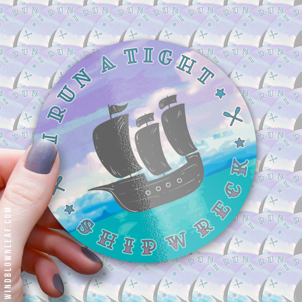 Sticker - I Run A Tight Shipwreck 3/$10