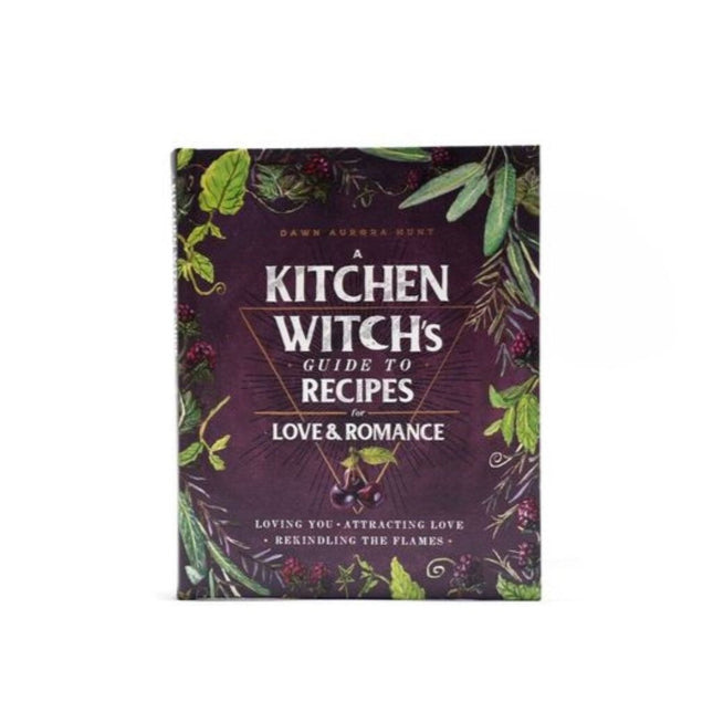 A Kitchen Witch's Guide to Recipes for Love & Romance: A Cookbook