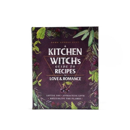 A Kitchen Witch's Guide to Recipes for Love & Romance: A Cookbook