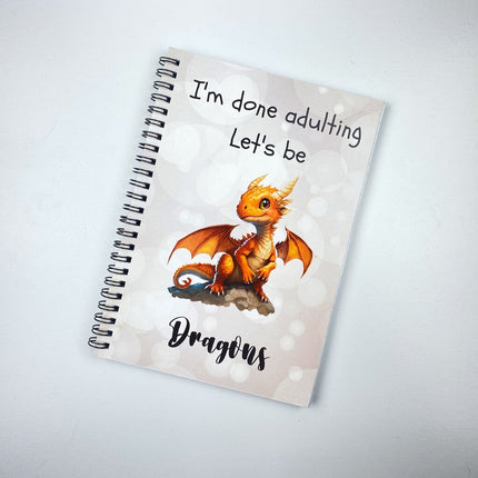 I'm Done Adulting, Let's Be Dragons Notebook
