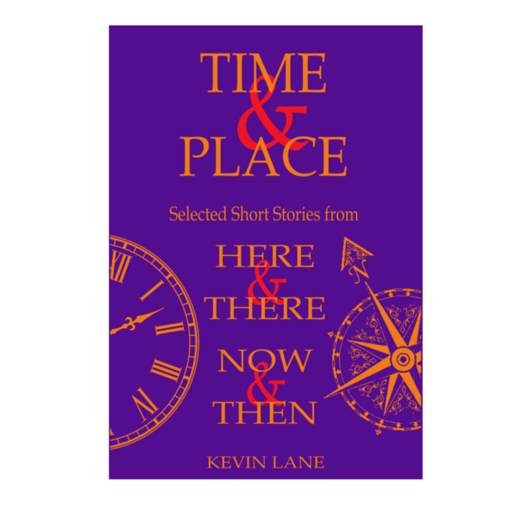 Time & Place :Selected Short Stories from Here & There, Now & Then