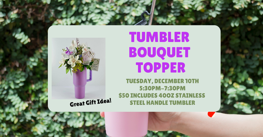 12/10 Tumbler Bouquet Topper Workshop