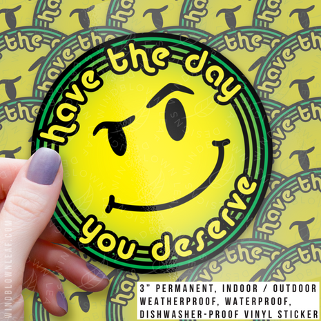 Sticker - Have the Day You Deserve 3/$10