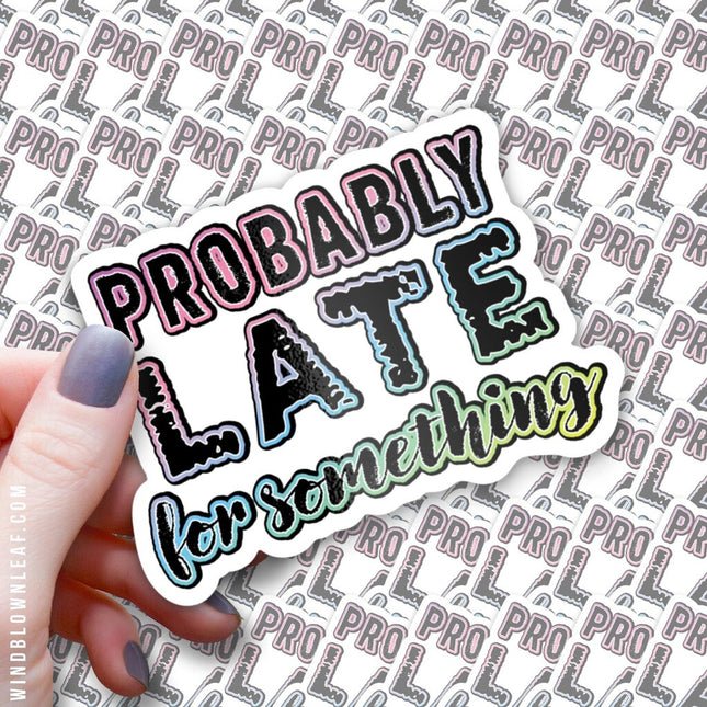 Sticker - Probably Late for Something 3/$10