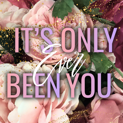 It's Only Ever Been You