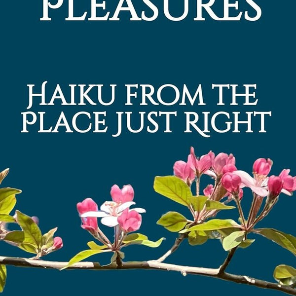 Simple Pleasures: Haiku from the Place Just Right