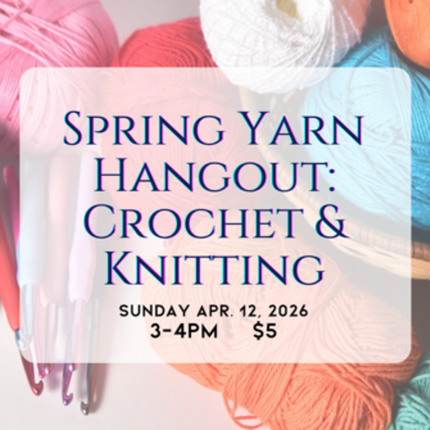 04/12 Spring Yarn Hangout: Crochet & Knitting
