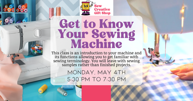 05/04 - Get to know your Sewing Machine Class - Introductory Lesson