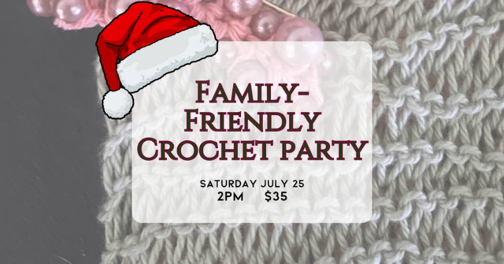 07/25 Family-Friendly Christmas in July Crochet Party