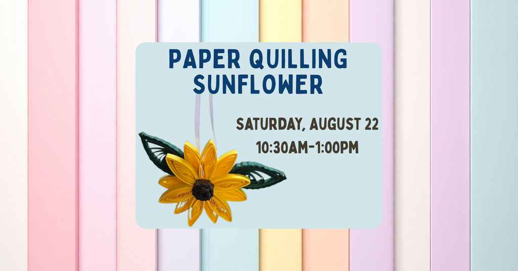 08/22 Paper Quilling: Sunflower Workshop