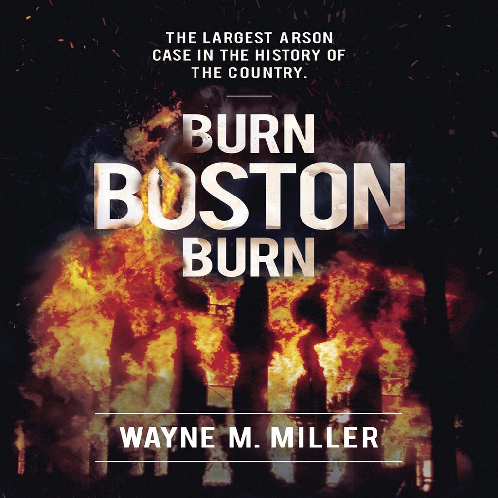 Burn Boston Burn-The Largest Arson Case in the History of the Country