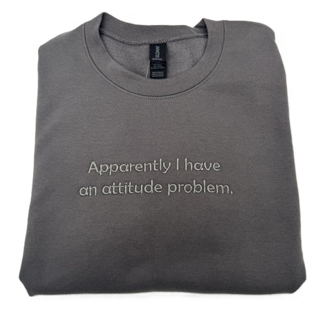 Apparently I have an attitude problem Embroidered Crewneck sweatshirt
