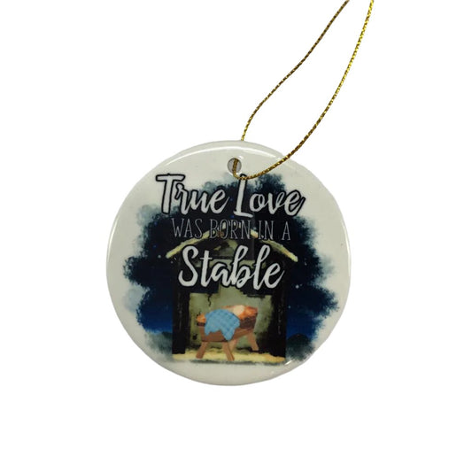 Ceramic Christmas Ornament - True Love Was Born in a Stable