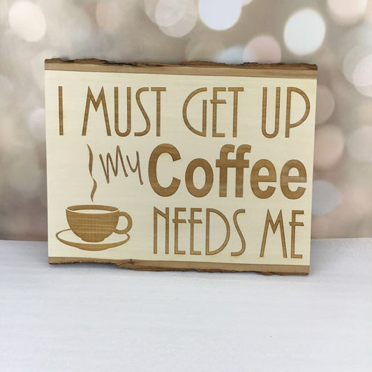 My Coffee Needs Me Live Edge Wood Plaque