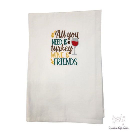 All you need is turkey, wine and friends Embroidered Towel