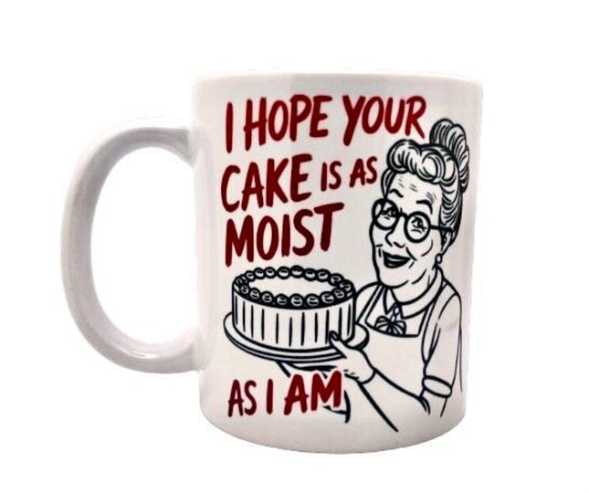 "I hope your cake is as moist as I am" - Mug