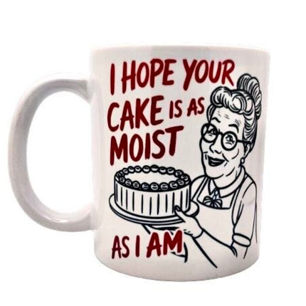 "I hope your cake is as moist as I am" - Mug