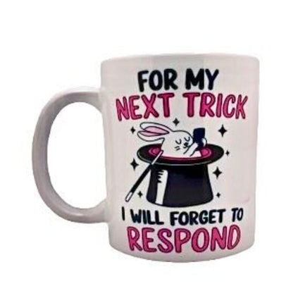 For my next trick I will forget to respond - Mug