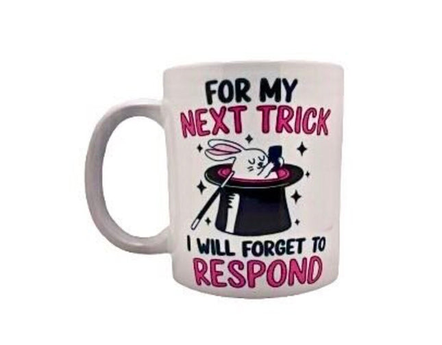 For my next trick I will forget to respond - Mug