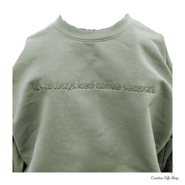 It's Always Iced Coffee Season. Embroidered Crewneck sweatshirt