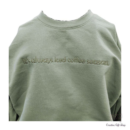 It's Always Iced Coffee Season. Embroidered Crewneck sweatshirt