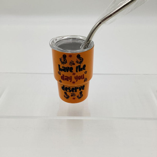 Mini Tumbler- the day you deserve