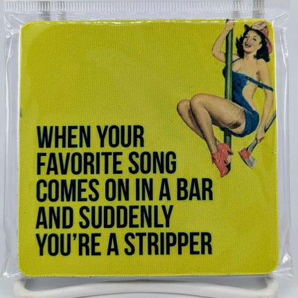 When your favorite song comes on in a bar and suddenly you're a stripper