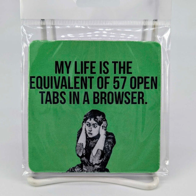 Coaster - My life is the equivalent of 57 open tabs in a browser