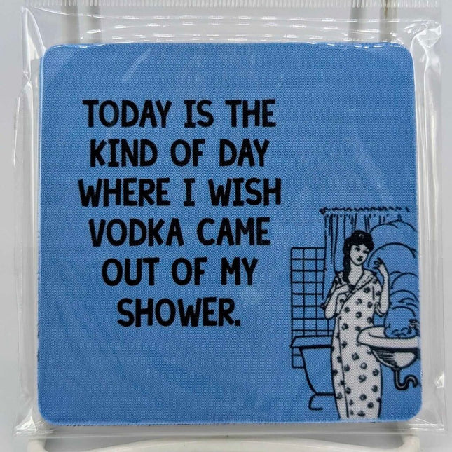 Coaster - Today is the kind of day where I wish vodka came out of my shower