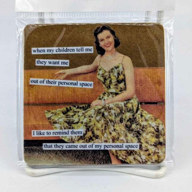 Coaster - when my childerm tell me they want me out of their personal space, I like to mind them that they came out of my personal space