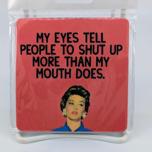Coaster - My eyes tell people to shut up more than my mouth does.