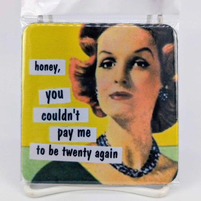 Coaster - honey, you couldn't pay me to be twenty again