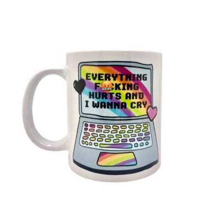 "Everything F*cking Hurts and I Want to Cry" - Mug