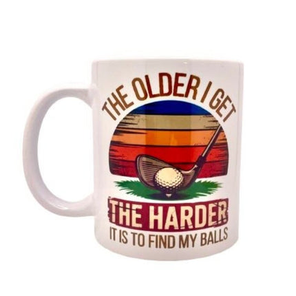 "The older I get the harder it is to find my balls" - Mug