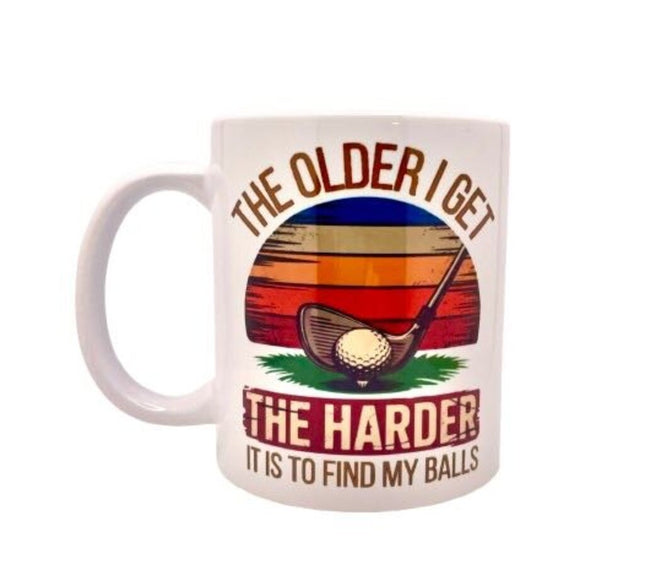 "The older I get the harder it is to find my balls" - Mug