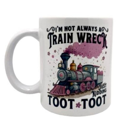 "I'm not always a train wreck. Just kidding. Toot Toot" - Mug
