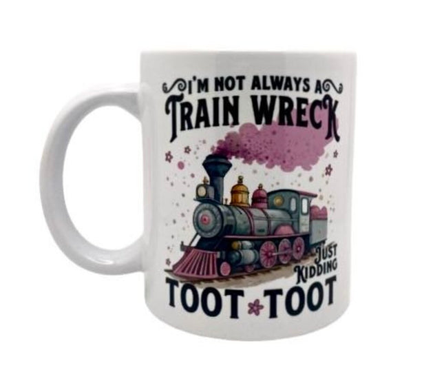 "I'm not always a train wreck. Just kidding. Toot Toot" - Mug