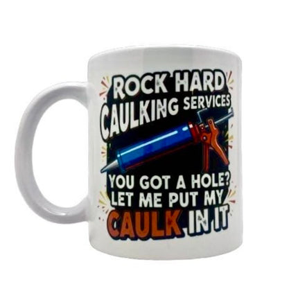 "Rock hard caulking services. You got a hole? Let me put my Caulk in it." - Mug
