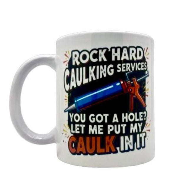 "Rock hard caulking services. You got a hole? Let me put my Caulk in it." - Mug