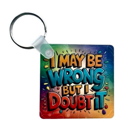 "I May Be Wrong But I Doubt It" - Keychain