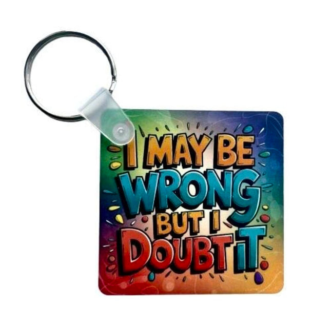 "I May Be Wrong But I Doubt It" - Keychain