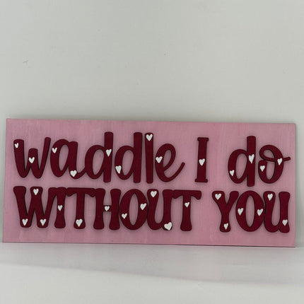 Waddle I Do Without You Sign - Interchangeable