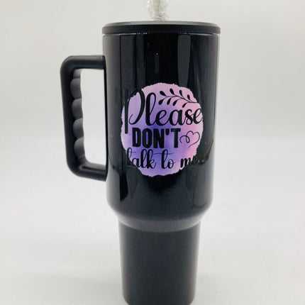 Please dont talk to me 40oz tumbler