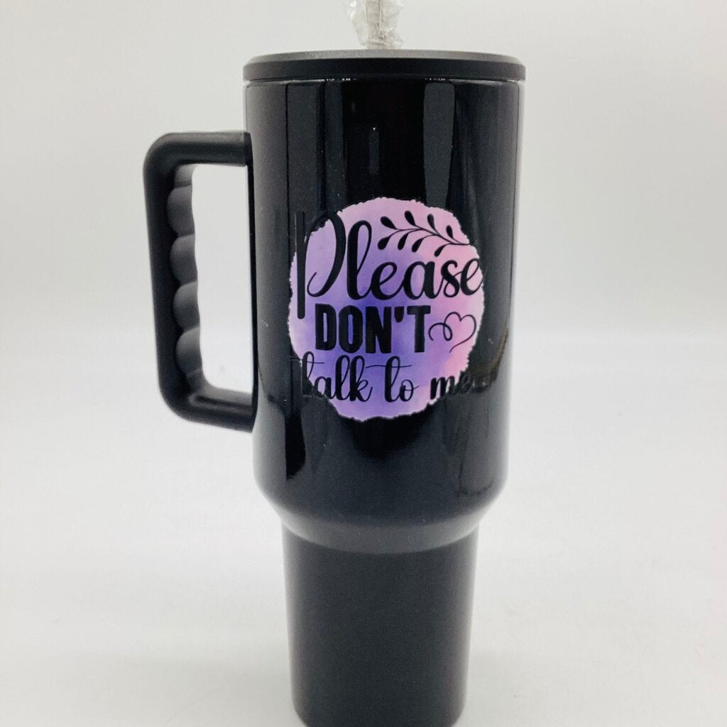 Please dont talk to me 40oz tumbler