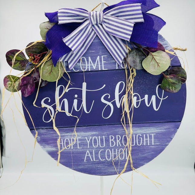 Welcome Sign Welcome To The Shit Show Hope You Brought Alcohol