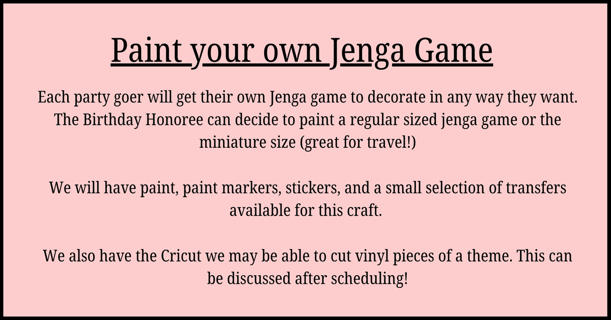 Each guest will have their own set to decorate with our supplies. Themed stencils or stickers are possible. $20 per crafter, and the birthday guest is always free!